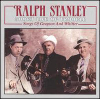 the album cover for Ralph Stanley - Short Life of Trouble: Songs of Grayson & Whitter