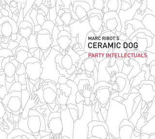the album cover for Marc Ribot /Ceramic Dog - Party Intellectuals