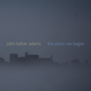 the album cover for John Luther Adams - Place We Began [Digipak]