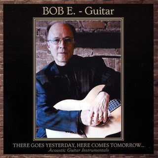 the album cover for Bob E. - There Goes Yesterday Here Comes Tomorrow