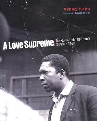 A Love Supreme: The Story of John Coltrane's Signature Album by Ashley Kahn