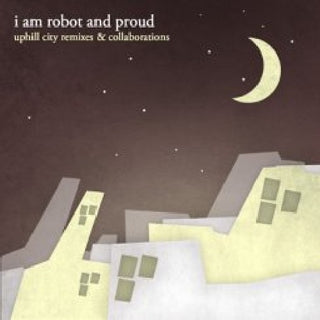 the album cover for I Am Robot & Proud - Uphill City Remixes and Collaborations