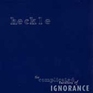 Heckle- Complicated Futility of Ignorance