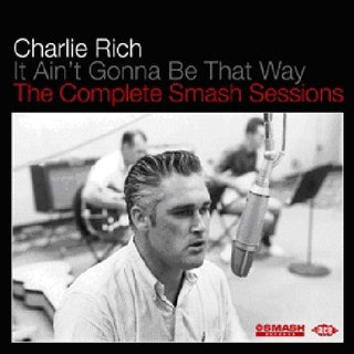 the album cover for Charlie Rich - It Ain't Gonna Be That Way/Complete Smash Sessions [Import]