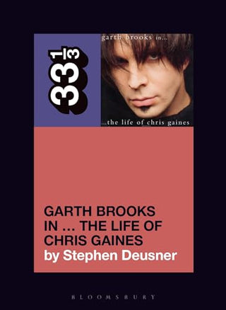 33 1/3: Garth Brooks In the Life of Chris Gaines by Stephen Deusner