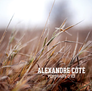 the album cover for Alexandre Cote - Alexandre C&ocirc;t&eacute;: Portraits D'ici