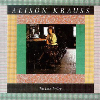 the album cover for Alison Krauss - Too Late to Cry