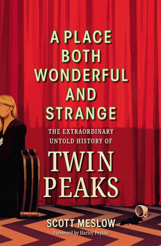 A Place Both Wonderful and Strange: The Extraordinary Untold History of Twin Peaks by Scott Meslow