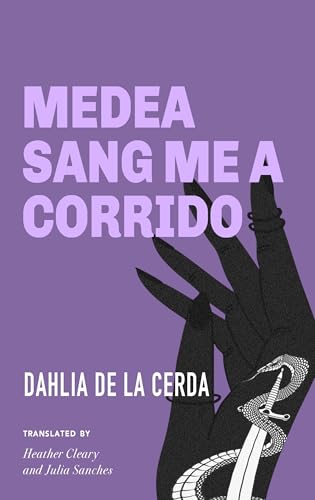 Medea Sang Me a Corrido by Dahlia de la Cerda, Heather Cleary (Translator)