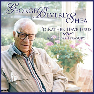 the album cover for George Shea Beverly - I'd Rather Have Jesus: A 20 Song Treasury