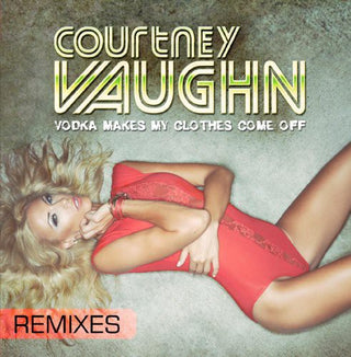 the album cover for Courtney Vaughn - Vodka Makes My Clothes Come Off (Remixes)