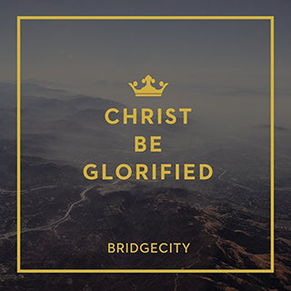 the album cover for BridgeCity - Christ Be Glorified