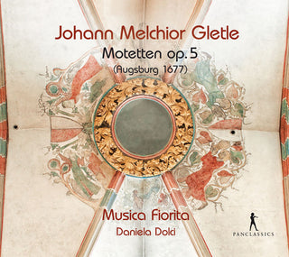 the album cover for Gletle / Musica Fiorita / Daniela Dolci - Johann Melchior Gletle: Motets, Op. 5