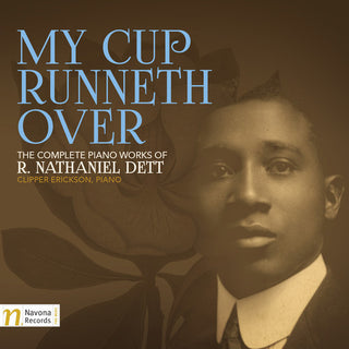 the album cover for Dett / Clipper Erickson - My Cup Runneth Over: The Complete Piano Works of R. Nathaniel Dett
