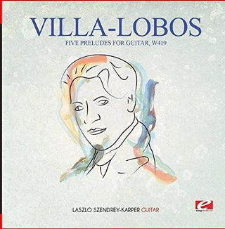the album cover for Laszlo Szendrey-Karper - Villa-Lobos: Five Preludes for Guitar, W419