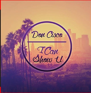 the album cover for Don Cisco - I Can Show U