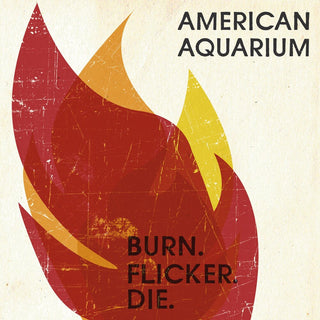the album cover for American Aquarium - Burn Flicker Die [Digipak]