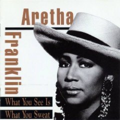 Aretha Frankin- What You See is What you Sweat
