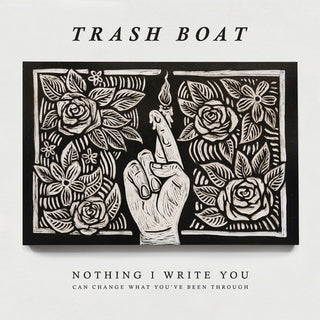 the album cover for Trash Boat - Nothing I Write Can Change What You've Been Through