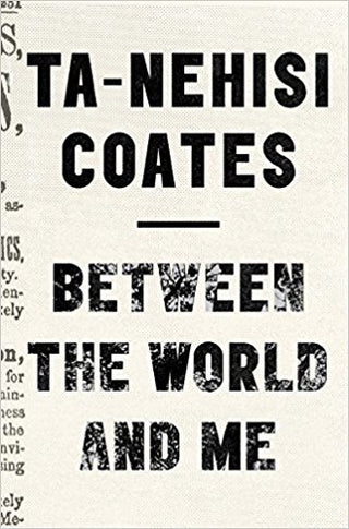 Between the World and Me by Ta-Nahisi Coates