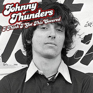 Johnny Thunders- I Think I Got This Covered