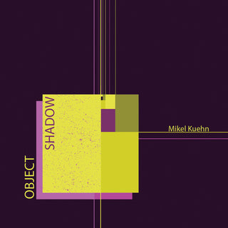 the album cover for Kuehn / Ensemble Dal Niente / Kuehn - Mikel Kuehn: Object / Shadow