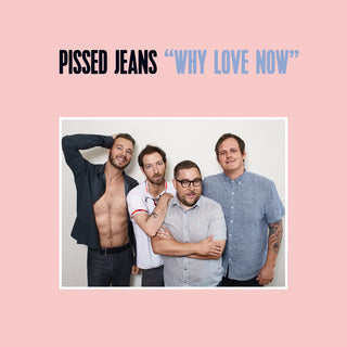the album cover for Pissed Jeans - Why Love Now