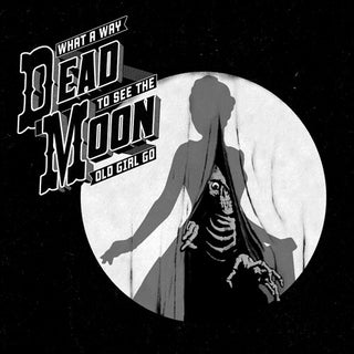 the album cover for Dead Moon - What A Way To See The Old Girl Go