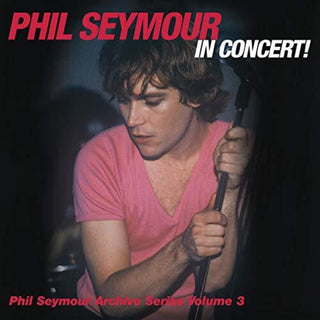 the album cover for Phil Seymour - Phil Seymour In Concert Archive Series Volume 3