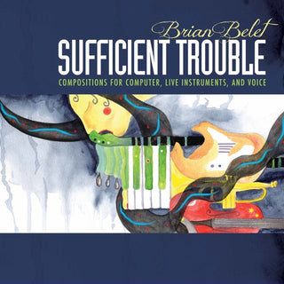 the album cover for Belet / Strange / Kirchoff - Brian Belet: Sufficient Trouble