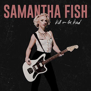 Samantha Fish- Kill Or Be Kind