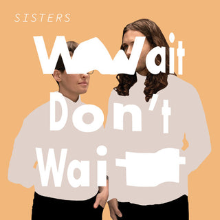 Sisters- Wait Don't Wait