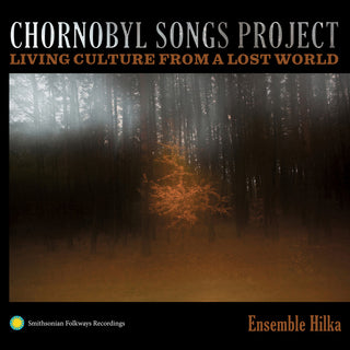 the album cover for Ensemble Hilka - Chornobyl Songs Project: Living Culture from a Lost World