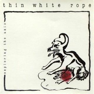 Thin White Rope- Exploring The Axis