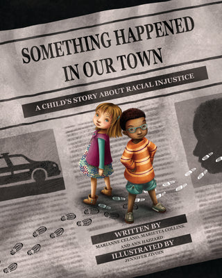 Something Happened in Our Town: A Child's Story about Racial Injustice by Marianne Celano, Marietta Collins, Ann Hazzard, Jennifer Zivoin (Illustrator)