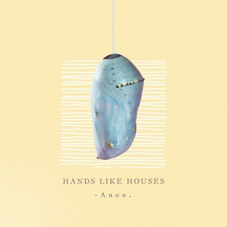 Hands Like Houses- Anon.