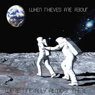 the album cover for When Thieves Are About - We'Re Literally Almost There