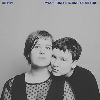 the album cover for Oh Pep! - I Wasn't Only Thinking About You... [LP]