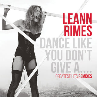 the album cover for LeAnn Rimes - Dance Like You Don't Give A...Greatest Remixes