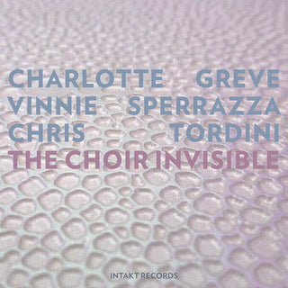 the album cover for Greve / Sperrazza / Tordini - Choir Invisible