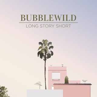 Bubblewild- Long Story Short (ep)