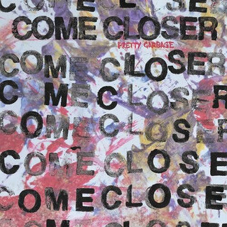 Come Closer- Pretty Garbage