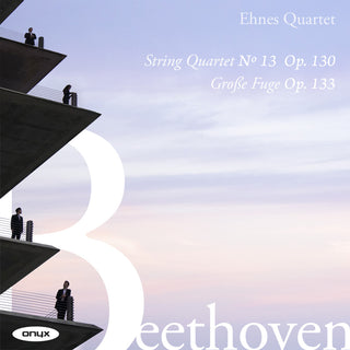 the album cover for Ehnes Quartet - Beethoven: Str Qrt No. 13 Op. 130 Grosse Fuge Op.