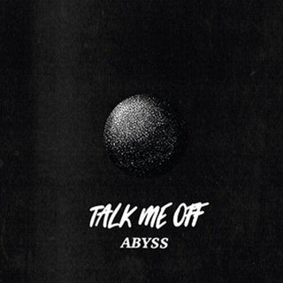 Talk Me Off- Abyss