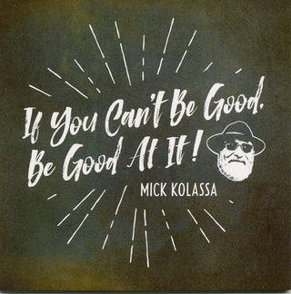 the album cover for Mick Kolassa - If You Can't Be Good, Be Good At It