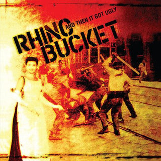 Rhino Bucket- And Then It Got Ugly