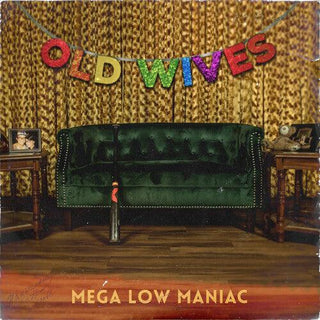 Old Wives- Mega Low Maniac