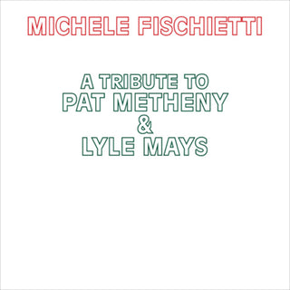 the album cover for Michele Fischietti - Tribute To Pat Metheny & Lyle Mays