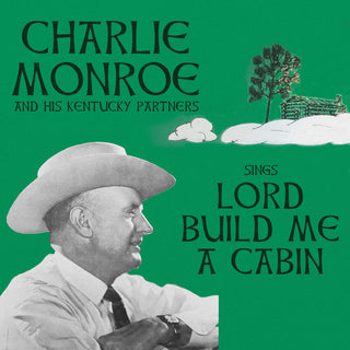 the album cover for Charlie Monroe  & His Kentucky Partners - Sings Lord Build Me A Cabin (Mod)