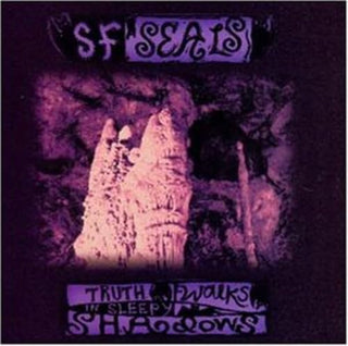 SF Seals- Truth Walks In Sleepy Shadows